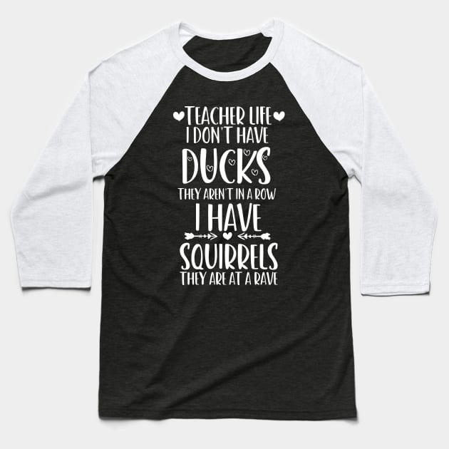 teacher life i don' have ducks they aren't in a row i have squirrels they are at a rave - I do not have ducks - I have squirrels Baseball T-Shirt by Gaming champion